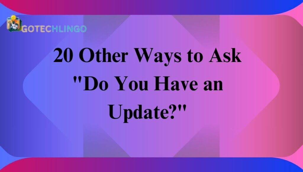 20 Other Ways to Ask "Do You Have an Update?"