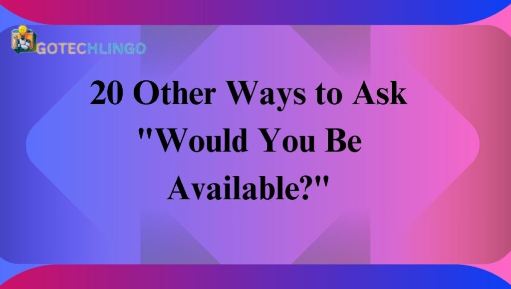 20 Other Ways to Ask "Would You Be Available?"