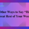 16 Other Ways to Say “Have a Great Rest of Your Week”