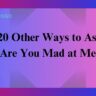 20 Other Ways to Ask “Are You Mad at Me?”