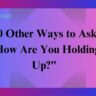 20 Other Ways to Ask "How Are You Holding Up?"