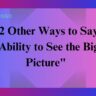 22 Other Ways to Say "Ability to See the Big Picture"