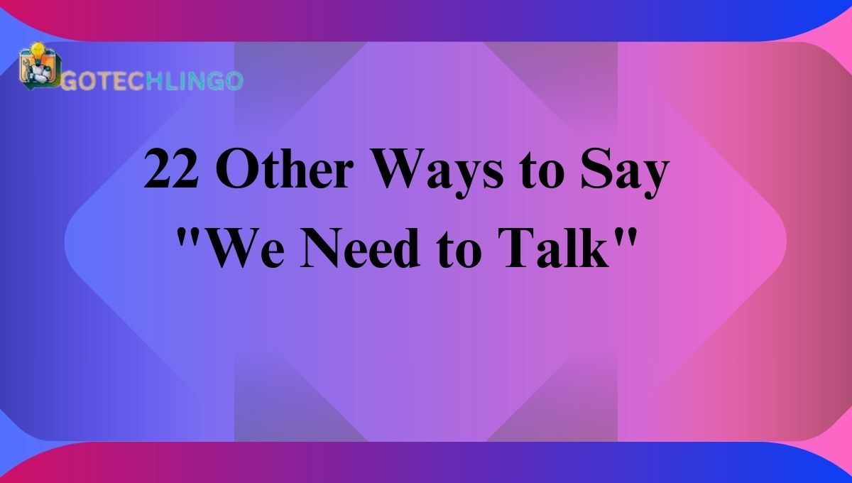 22 Other Ways to Say "We Need to Talk"