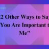 22 Other Ways to Say "You Are Important to Me"