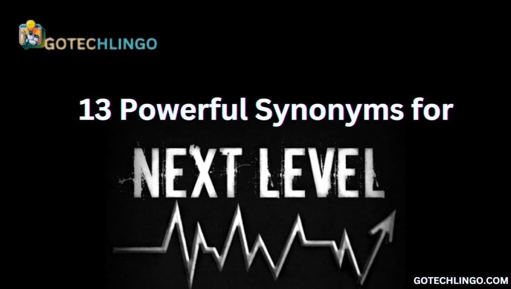 13 Powerful Synonyms for "Next Level"