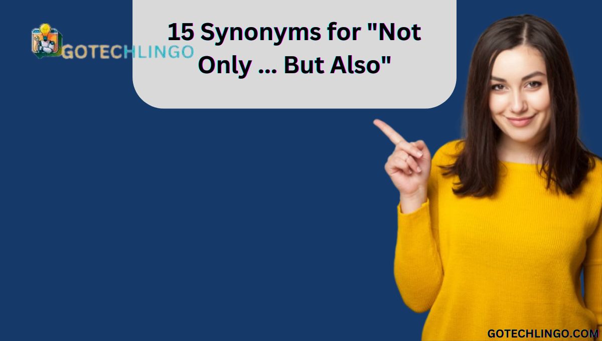 15 Synonyms for "Not Only ... But Also"