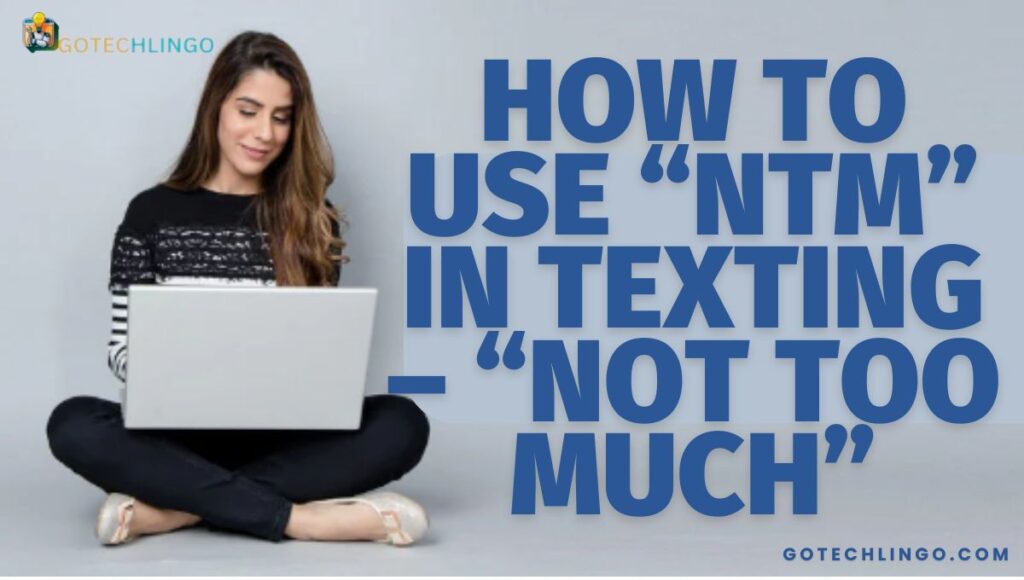 How to Use “NTM” in Texting – “Not Too Much”