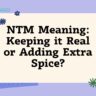 NTM Meaning: Keeping it Real or Adding Extra Spice?