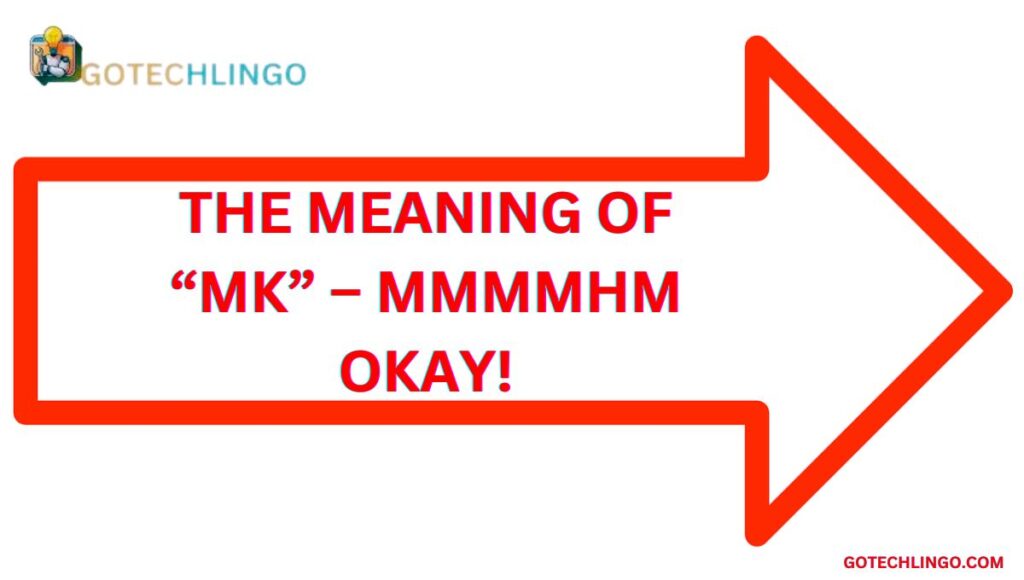 The Meaning of “MK” – Mmmmhm Okay!