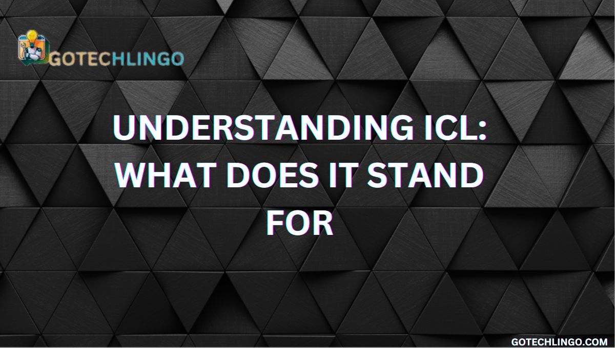 Understanding ICL: What does it stand for