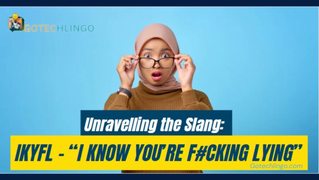 Unravelling the Slang: IKYFL – “I Know You’re F#cking Lying”