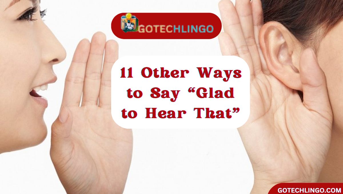 11 Other Ways to Say “Glad to Hear That”