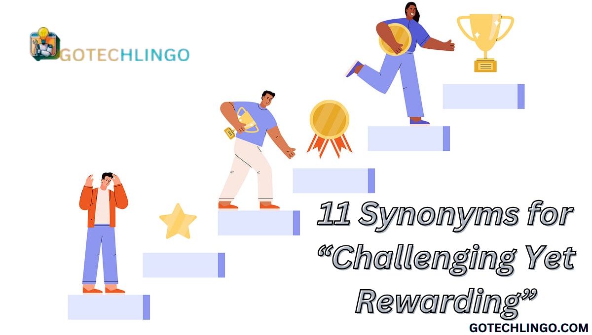 11 Synonyms for “Challenging Yet Rewarding”