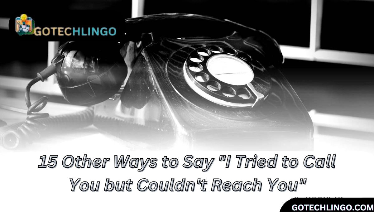 15 Other Ways to Say "I Tried to Call You but Couldn't Reach You"