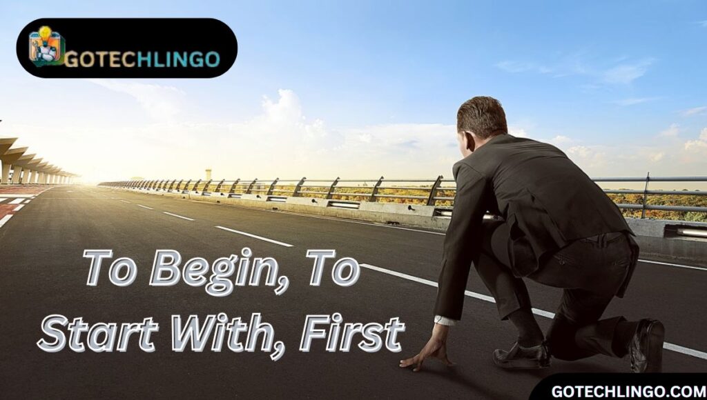 To Begin, To Start With, First