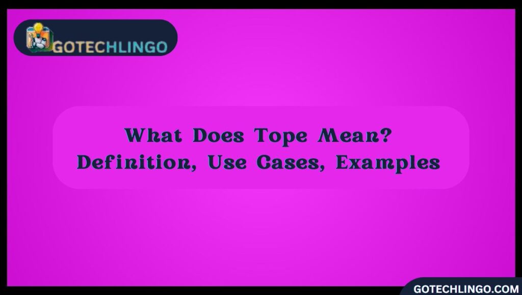 What Does Tope Mean? Definition, Use Cases, Examples