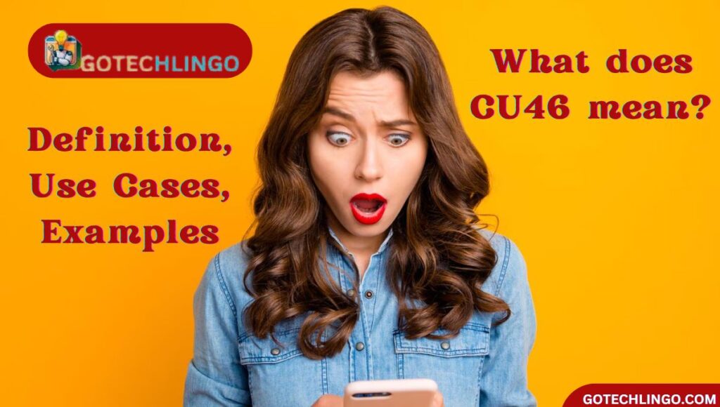 What does CU46 mean?Definition, Use Cases, Examples