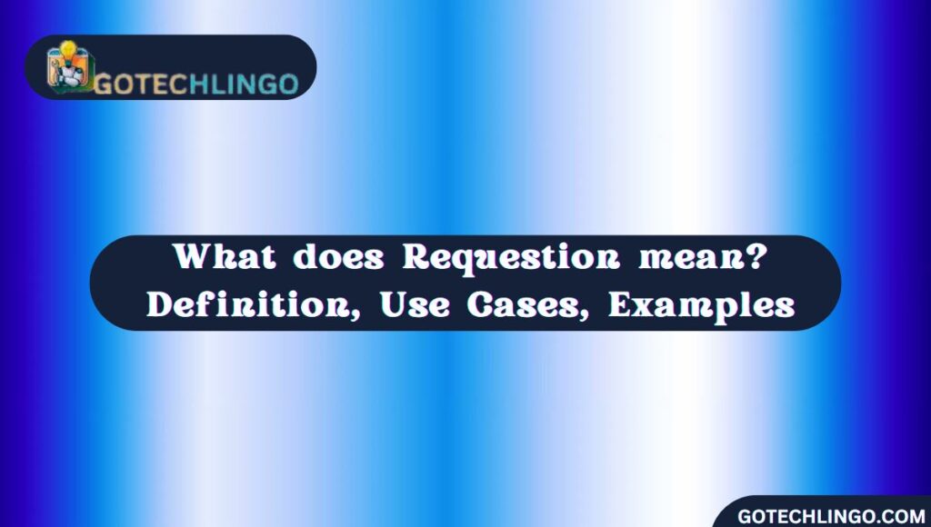 What does Requestion mean? Definition, Use Cases, Examples