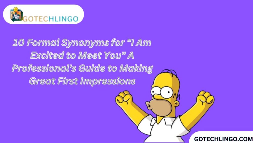 10 Formal Synonyms for "I Am Excited to Meet You" A Professional's Guide to Making Great First Impressions