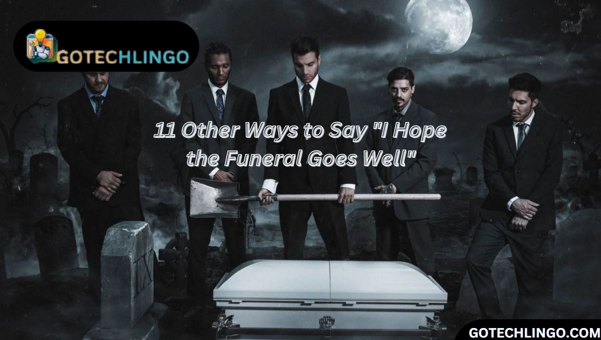 11 Other Ways to Say "I Hope the Funeral Goes Well"