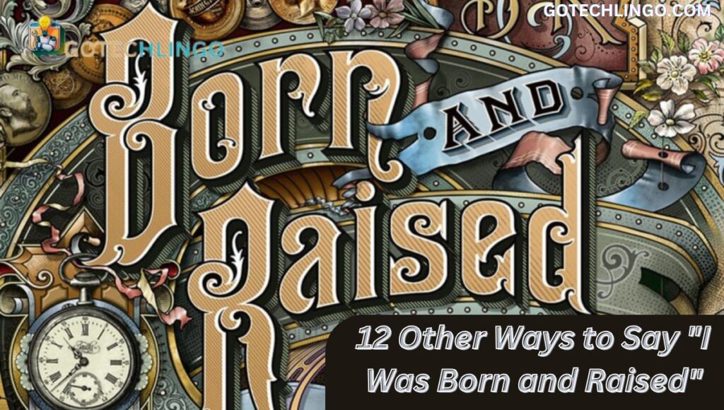 12 Other Ways to Say "I Was Born and Raised"