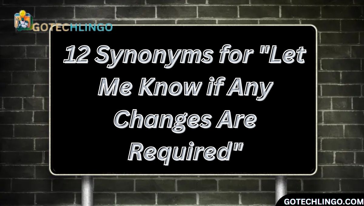 12 Synonyms for "Let Me Know if Any Changes Are Required"