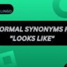 16 Formal Synonyms for "Looks Like"