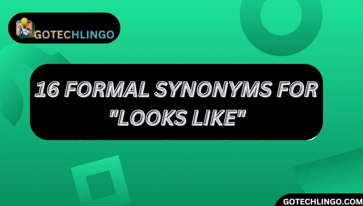 16 Formal Synonyms for "Looks Like"