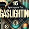 16 Synonyms for "Gaslighting"