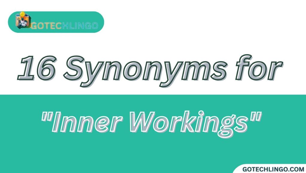 16 Synonyms for "Inner Workings"