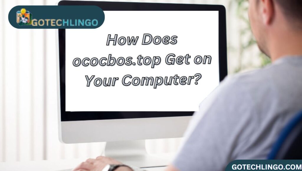 How Does ococbos.top Get on Your Computer?