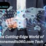 The Cutting-Edge World of izonemedia360.com Tech