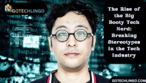 The Rise of the Big Booty Tech Nerd: Breaking Stereotypes in the Tech Industry